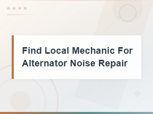 Find a Local Mechanic for Alternator Noise and Belt Pulley Repair