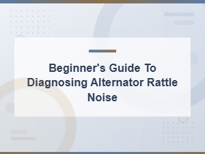 Beginner's Guide to Diagnosing Alternator Rattle Noise