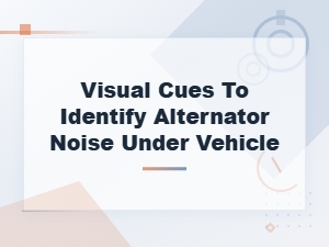 How to Identify Alternator Noise Using Visual Cues Under Your Vehicle