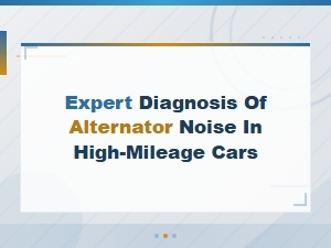 Expert Diagnosis of Alternator Noise in High-Mileage Cars